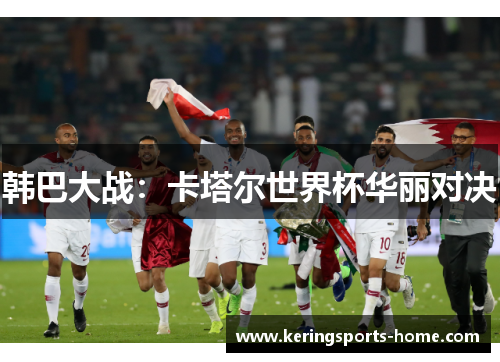 韩巴大战：卡塔尔世界杯华丽对决