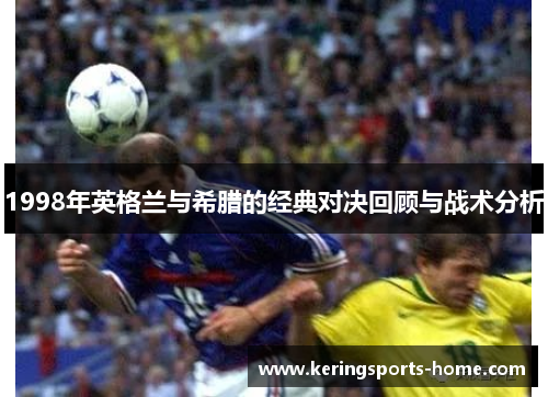 1998年英格兰与希腊的经典对决回顾与战术分析